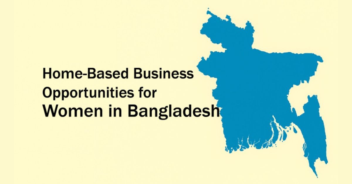 Home-based business opportunities for women in Bangladesh